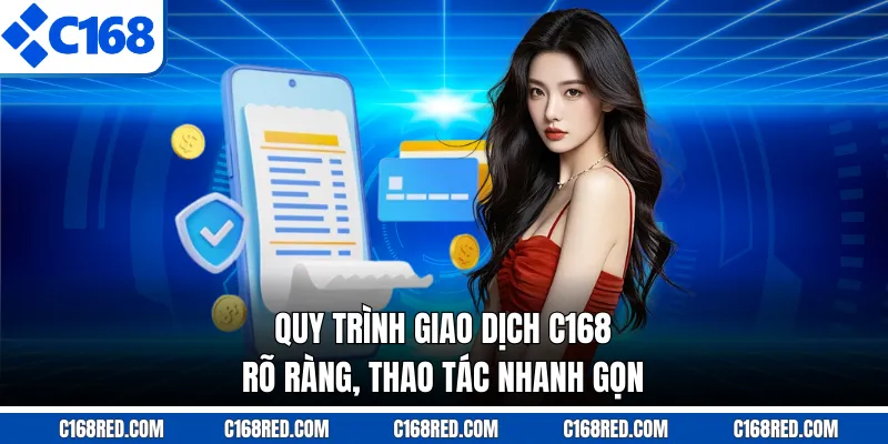 Quy trình giao dịch C168 rõ ràng, thao tác nhanh gọn